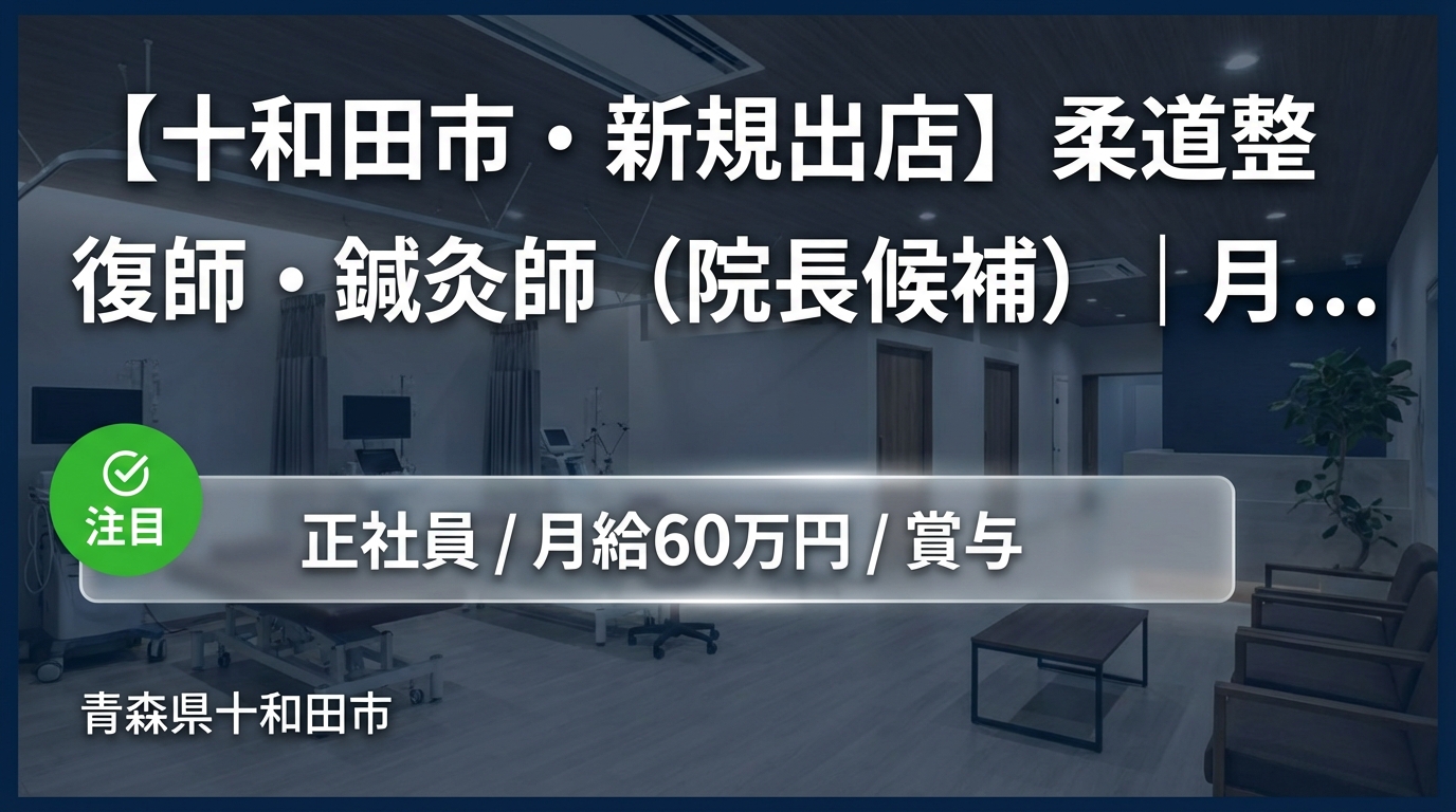 【十和田市・新規出店】柔道整復師・鍼灸師（院長候補）｜月給25〜60万円＋賞与｜23歳院長誕生の成長企業｜週休2日・社保完備
