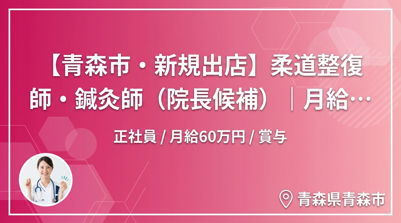 【青森市・新規出店】柔道整復師・鍼灸師（院長候補）｜月給25〜60万円＋賞与｜23歳院長誕生の成長企業｜週休2日・社保完備